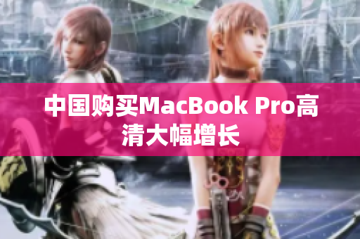 中国购买MacBook Pro高清大幅增长