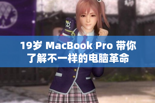 19岁 MacBook Pro 带你了解不一样的电脑革命