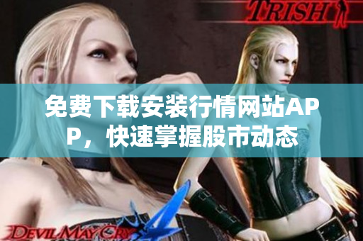 免费下载安装行情网站APP，快速掌握股市动态