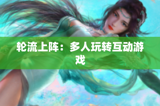 轮流上阵：多人玩转互动游戏