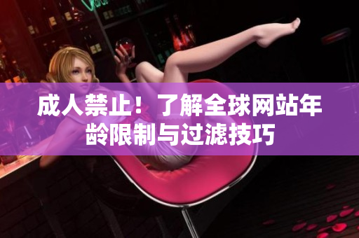 成人禁止！了解全球网站年龄限制与过滤技巧
