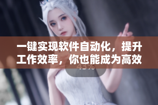 一键实现软件自动化，提升工作效率，你也能成为高效程序员！