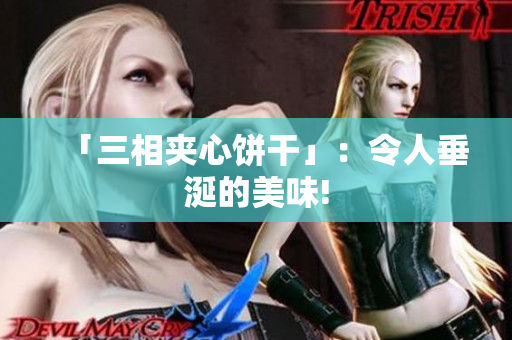 「三相夹心饼干」：令人垂涎的美味!