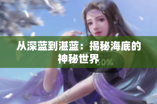 从深蓝到湛蓝：揭秘海底的神秘世界