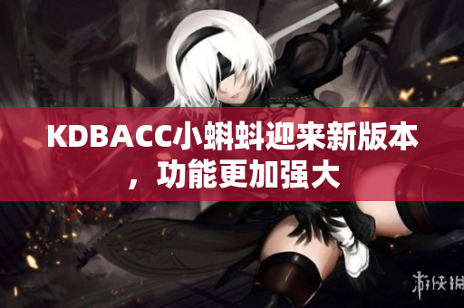 KDBACC小蝌蚪迎来新版本，功能更加强大
