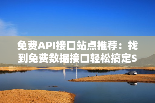 免费API接口站点推荐：找到免费数据接口轻松搞定SEO