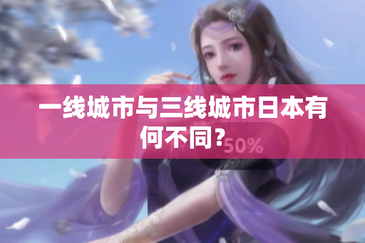 一线城市与三线城市日本有何不同？
