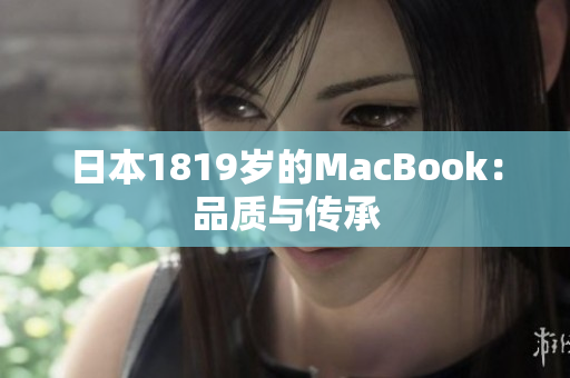 日本1819岁的MacBook：品质与传承