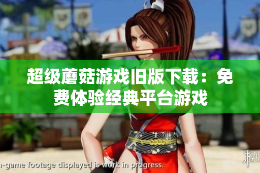 超级蘑菇游戏旧版下载：免费体验经典平台游戏