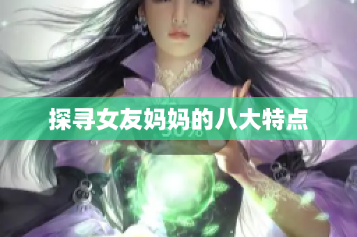 探寻女友妈妈的八大特点