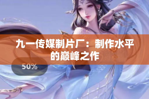 九一传媒制片厂：制作水平的巅峰之作