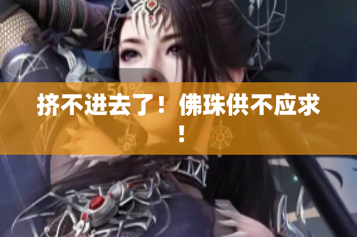 挤不进去了！佛珠供不应求！