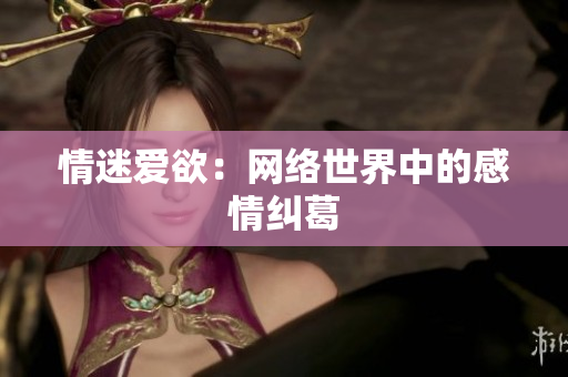 情迷爱欲：网络世界中的感情纠葛