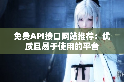 免费API接口网站推荐：优质且易于使用的平台