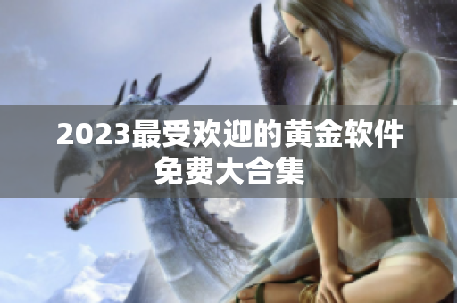 2023最受欢迎的黄金软件免费大合集