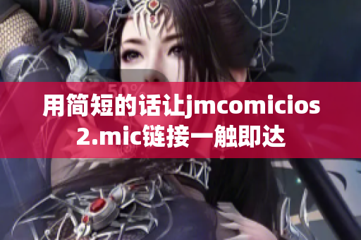 用简短的话让jmcomicios2.mic链接一触即达