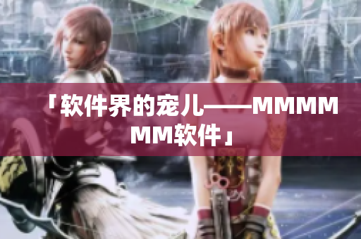 「软件界的宠儿——MMMMMM软件」