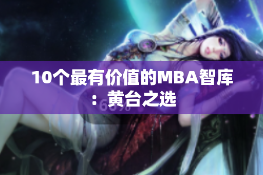 10个最有价值的MBA智库：黄台之选
