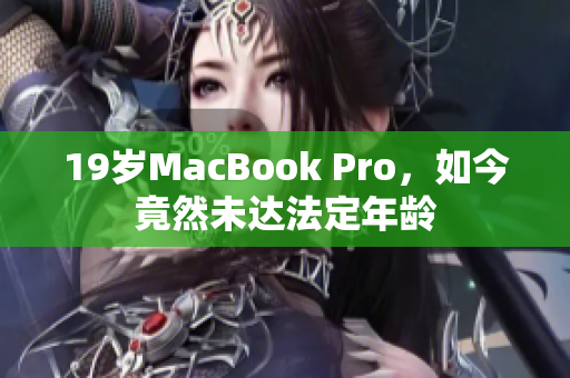 19岁MacBook Pro，如今竟然未达法定年龄