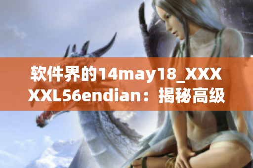 软件界的14may18_XXXXXL56endian：揭秘高级编程技巧(1)