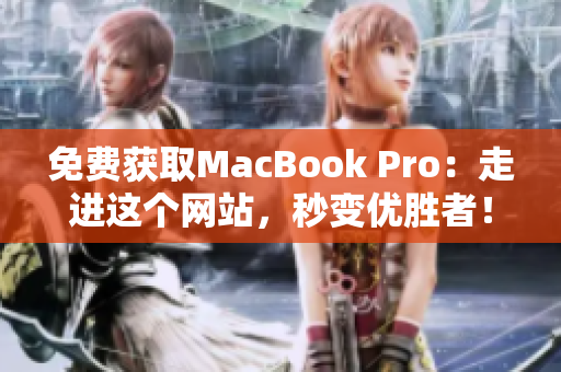 免费获取MacBook Pro：走进这个网站，秒变优胜者！
