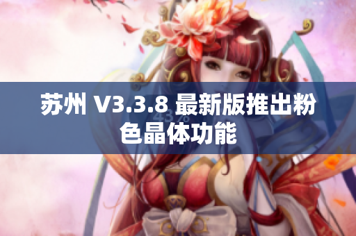 苏州 V3.3.8 最新版推出粉色晶体功能