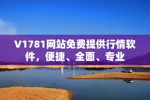V1781网站免费提供行情软件，便捷、全面、专业