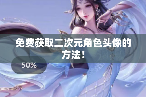 免费获取二次元角色头像的方法！