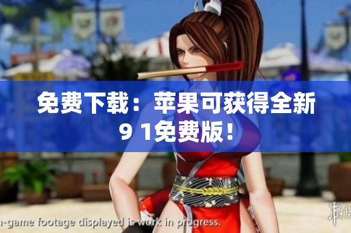 免费下载：苹果可获得全新9 1免费版！