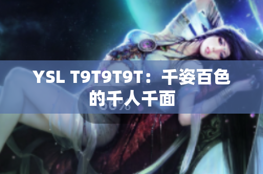 YSL T9T9T9T：千姿百色的千人千面