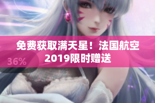 免费获取满天星！法国航空2019限时赠送