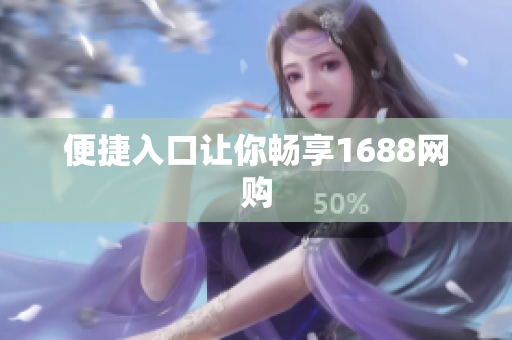 便捷入口让你畅享1688网购