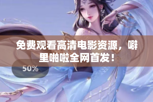 免费观看高清电影资源，噼里啪啦全网首发！
