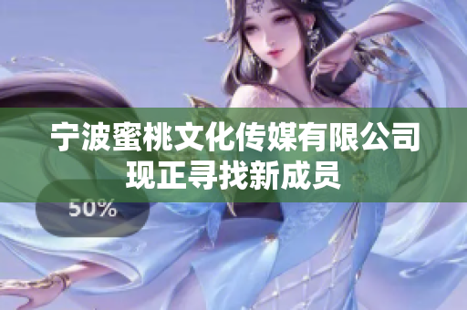 宁波蜜桃文化传媒有限公司现正寻找新成员