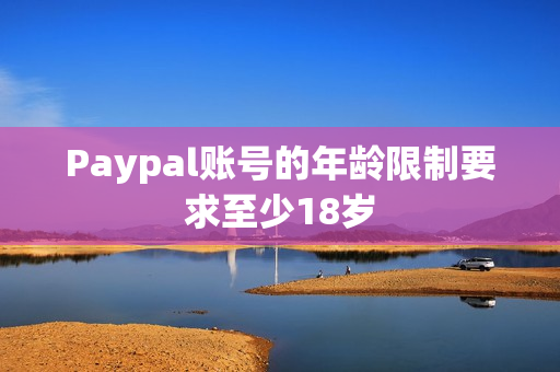 Paypal账号的年龄限制要求至少18岁