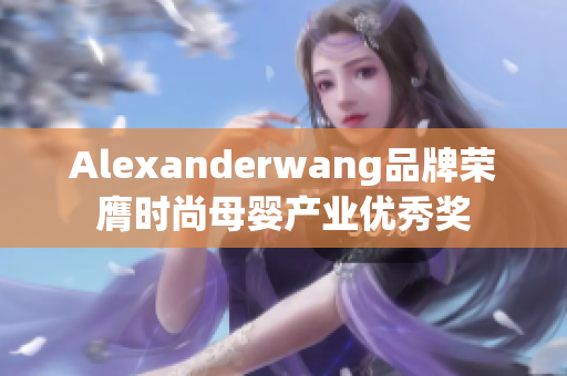Alexanderwang品牌荣膺时尚母婴产业优秀奖