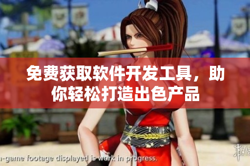 免费获取软件开发工具，助你轻松打造出色产品