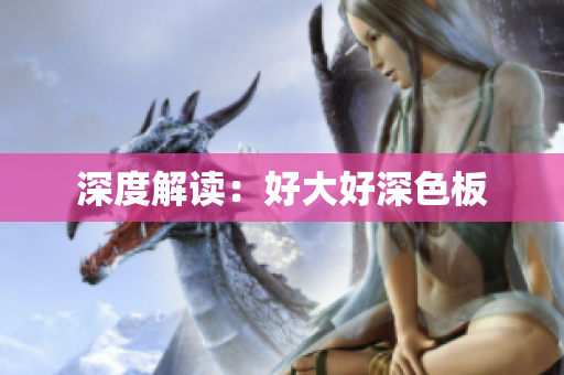 深度解读：好大好深色板