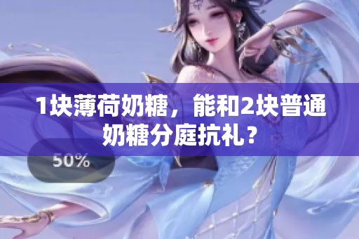 1块薄荷奶糖，能和2块普通奶糖分庭抗礼？