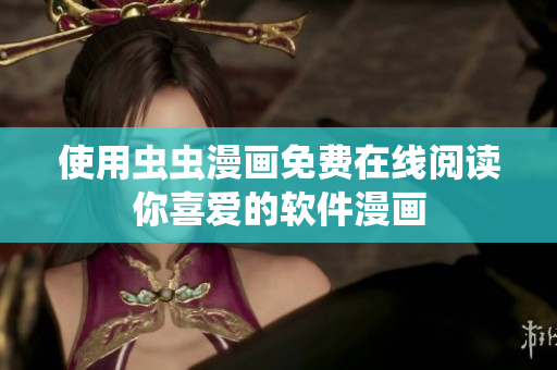 使用虫虫漫画免费在线阅读你喜爱的软件漫画
