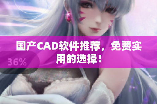 国产CAD软件推荐，免费实用的选择！
