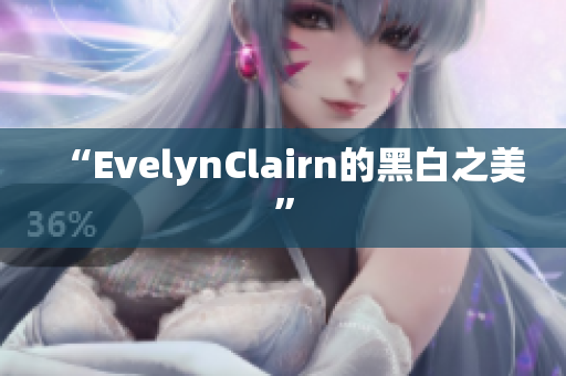 “EvelynClairn的黑白之美”