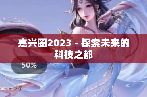 嘉兴圈2023 - 探索未来的科技之都