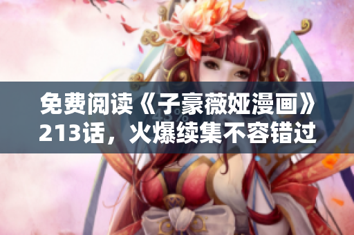 免费阅读《子豪薇娅漫画》213话，火爆续集不容错过