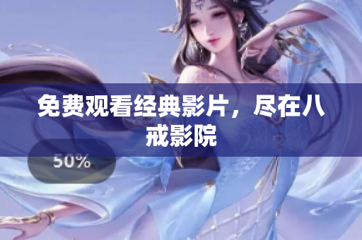 免费观看经典影片，尽在八戒影院