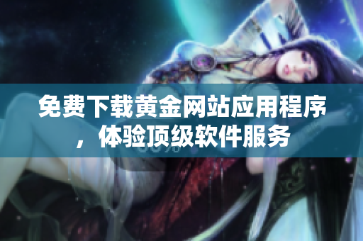 免费下载黄金网站应用程序，体验顶级软件服务