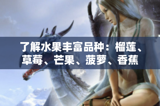 了解水果丰富品种：榴莲、草莓、芒果、菠萝、香蕉