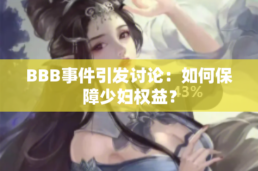BBB事件引发讨论：如何保障少妇权益？
