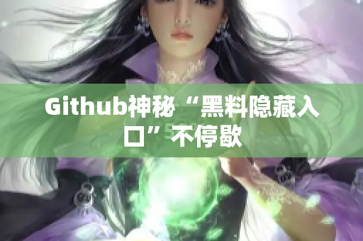 Github神秘“黑料隐藏入口”不停歇