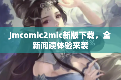 Jmcomic2mic新版下载，全新阅读体验来袭